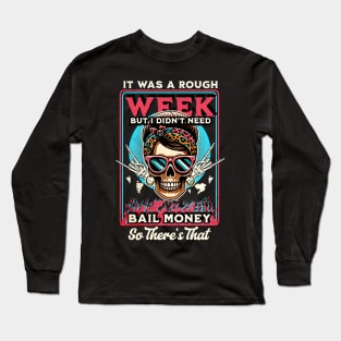 It was a rough week but I didn’t need bail money so there’s that Long Sleeve T-Shirt